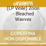 (LP Vinile) Zoon - Bleached Wavves lp vinile
