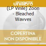 (LP Vinile) Zoon - Bleached Wavves vinile
