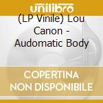 (LP Vinile) Lou Canon - Audomatic Body vinile