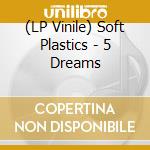(LP Vinile) Soft Plastics - 5 Dreams lp vinile