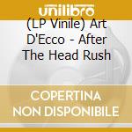 (LP Vinile) Art D'Ecco - After The Head Rush lp vinile