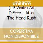 (LP Vinile) Art D'Ecco - After The Head Rush vinile
