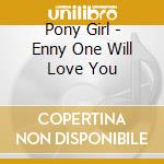 Pony Girl - Enny One Will Love You cd musicale