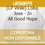 (LP Vinile) Lobo Jose - In All Good Hope vinile