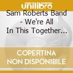 Sam Roberts Band - We're All In This Together - Rsd 2014 cd