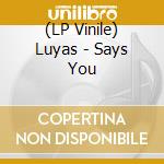 (LP Vinile) Luyas - Says You lp vinile di Luyas