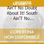 Ain'T No Doubt About It! South - Ain'T No Doubt About It! South cd musicale di Ain'T No Doubt About It! South