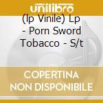 (lp Vinile) Lp - Porn Sword Tobacco - S/t lp vinile di PORN SWORD TOBACCO