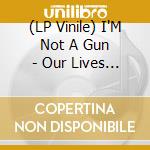 (LP Vinile) I'M Not A Gun - Our Lives On Wednesday vinile