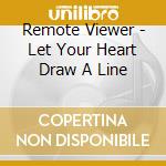 Remote Viewer - Let Your Heart Draw A Line cd