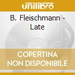 B. Fleischmann - Late cd musicale di FLEISCHMANN/WEIXELBAUM