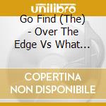 Go Find (The) - Over The Edge Vs What I Want cd
