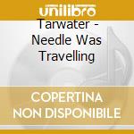 Tarwater - Needle Was Travelling cd musicale di TARWATER