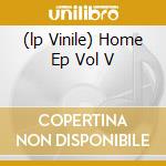 (lp Vinile) Home Ep Vol V cd