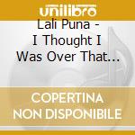 Lali Puna - I Thought I Was Over That (2 Cd) cd musicale di Puna Lali