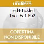 Tied+Tickled Trio- Ea1 Ea2 cd musicale di TIED & TICKLED TRIO