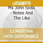 Ms John Soda - Notes And The Like cd musicale di Soda Ms.john