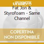 Fat Jon & Styrofoam - Same Channel cd