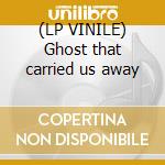 (LP VINILE) Ghost that carried us away cd