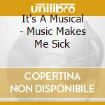 It's A Musical - Music Makes Me Sick cd