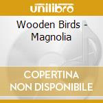 Wooden Birds - Magnolia cd musicale di Birds Wooden