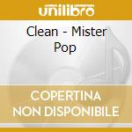 Clean - Mister Pop cd musicale di CLEAN