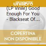(LP Vinile) Good Enough For You - Blackseat Of My Car lp vinile
