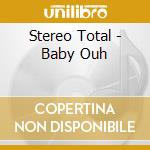 Stereo Total - Baby Ouh cd musicale di Total Stereo