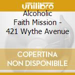 Alcoholic Faith Mission - 421 Wythe Avenue cd musicale di ALCOHOLIC FAITH MISS