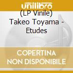 (LP Vinile) Takeo Toyama - Etudes vinile