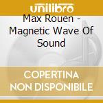 Max Rouen - Magnetic Wave Of Sound cd musicale di Max Rouen