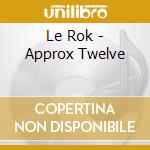 Le Rok - Approx Twelve cd
