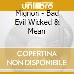 Mignon - Bad Evil Wicked & Mean cd