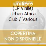 (LP Vinile) Urban Africa Club / Various vinile