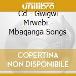Cd - Gwigwi Mrwebi - Mbaqanga Songs cd musicale di GWIGWI MRWEBI