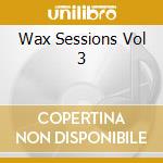 Wax Sessions Vol 3 cd musicale di ARTISTI VARI