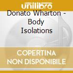 Donato Wharton - Body Isolations cd