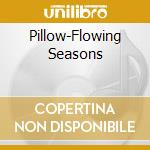 Pillow-Flowing Seasons cd musicale di PILLOW