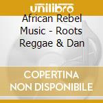 African Rebel Music - Roots Reggae & Dan cd