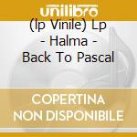 (lp Vinile) Lp - Halma - Back To Pascal