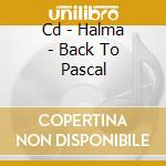 Cd - Halma - Back To Pascal cd musicale di HALMA