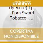 (lp Vinile) Lp - Porn Sword Tobacco - Explains Freedom lp vinile di PORN SWORD TOBACCO