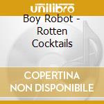 Boy Robot - Rotten Cocktails