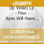 (lp Vinile) Lp - Finn - Ayes Will Have It lp vinile di FINN