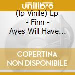 (lp Vinile) Lp - Finn - Ayes Will Have It cd