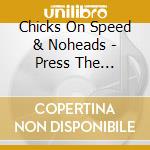 Chicks On Speed & Noheads - Press The Spacebar cd musicale di Chicks On Speed & Noheads
