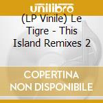 (LP Vinile) Le Tigre - This Island Remixes 2 lp vinile