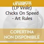 (LP Vinile) Chicks On Speed - Art Rules vinile