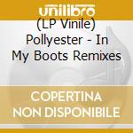(LP Vinile) Pollyester - In My Boots Remixes
