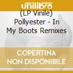 (LP Vinile) Pollyester - In My Boots Remixes vinile